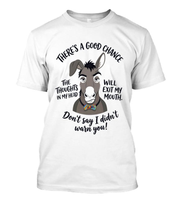There's A Good Chance The Thoughts In My Head Will Exit My Mouth Don't Say I Didn't Warn You Donkey T-Shirt