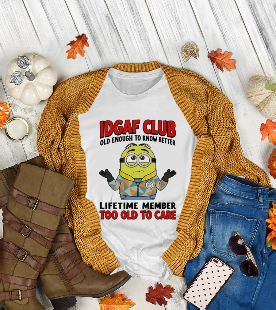 IDGAF Club Old Enough to Know Better Lifetime Member Too Old to Care Minion T-Shirt