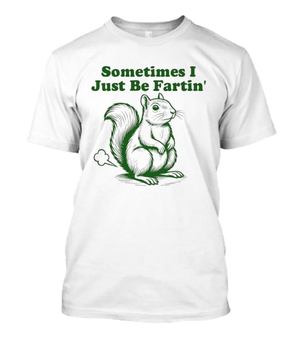 Sometimes I Just Be Fartin' Squirrel Humor T-Shirt