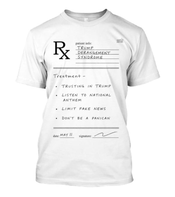 Prescription For Trump Derangement Syndrome Trust In Trump Listen To National Anthem Limit Fake News Don't Be A Parrot T-Shirt