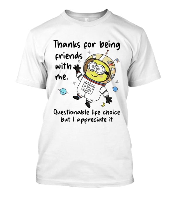 Thanks For Being Friends With Me Questionable Life Choice But I Appreciate It Minion Floating Astronaut With Planets And Stars T-Shirt