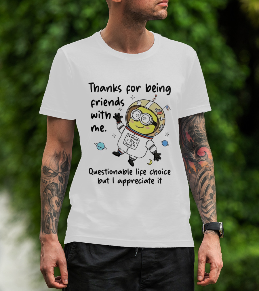 Thanks For Being Friends With Me Questionable Life Choice But I Appreciate It Minion Floating Astronaut With Planets And Stars T-Shirt