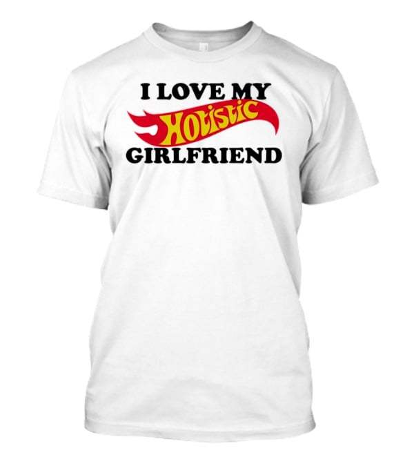 I Love My Holistic Girlfriend Hot Wheels T-Shirt