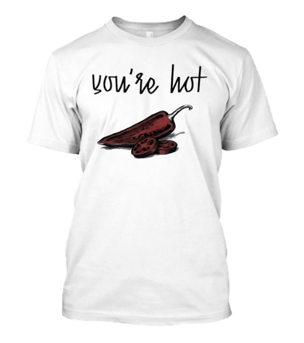 You're Hot Chili Peppers T-Shirt