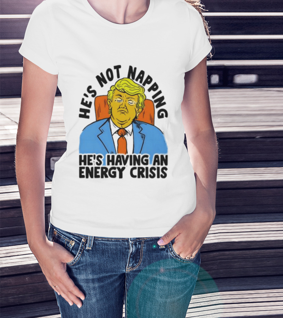 He's Not Napping He's Having An Energy Crisis Trump Sarcastic Boss Dog T-Shirt