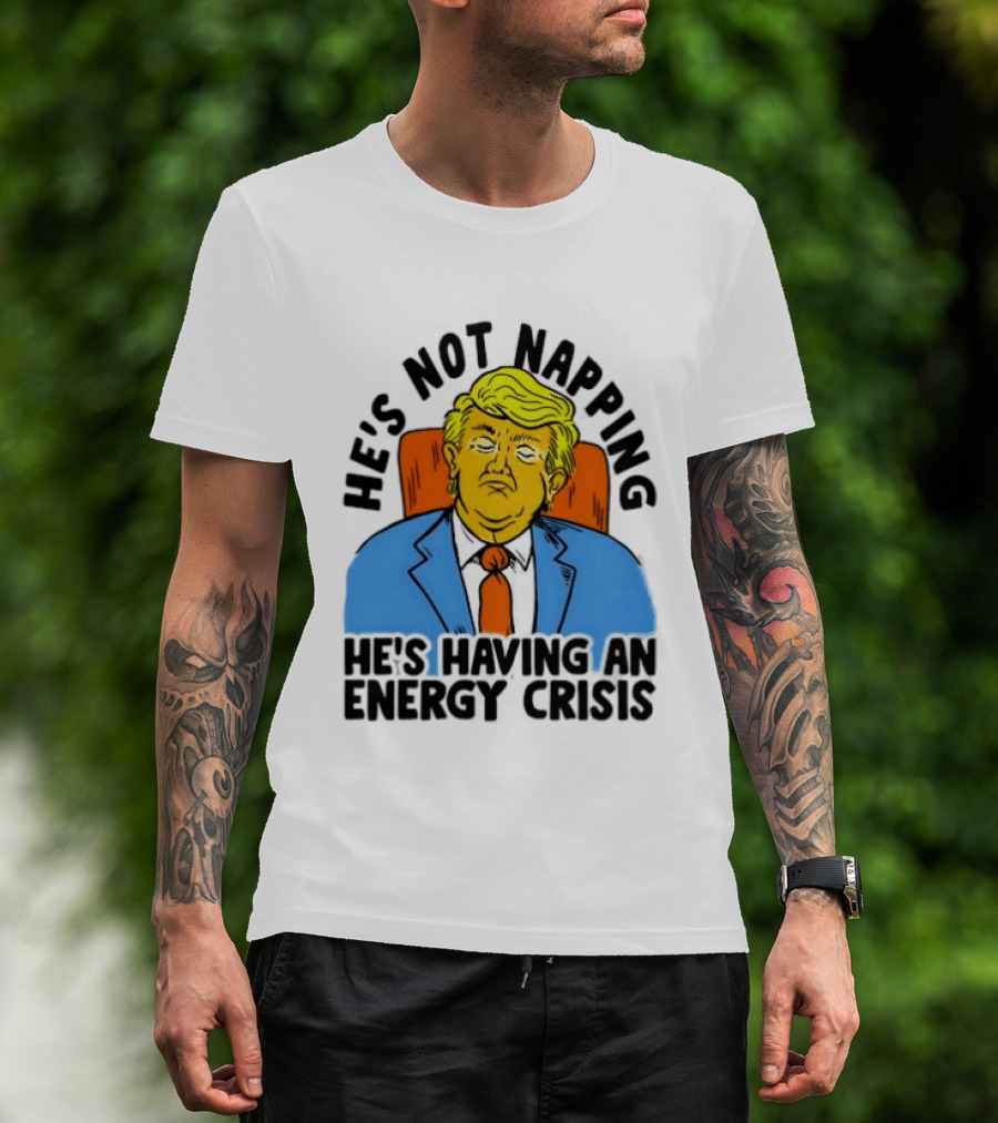 He's Not Napping He's Having An Energy Crisis Trump Sarcastic Boss Dog T-Shirt
