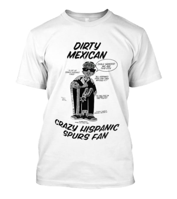 Dirty Mexican Chale Gringos Crazy Hispanic Spurs Fan T-Shirt