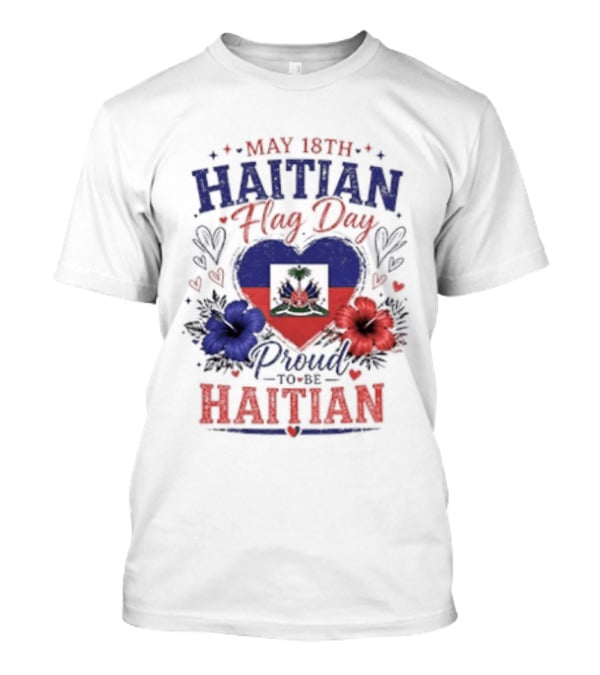 May 18th Haitian Flag Day Proud To Be Haitian Hearts Flowers Flag T-Shirt