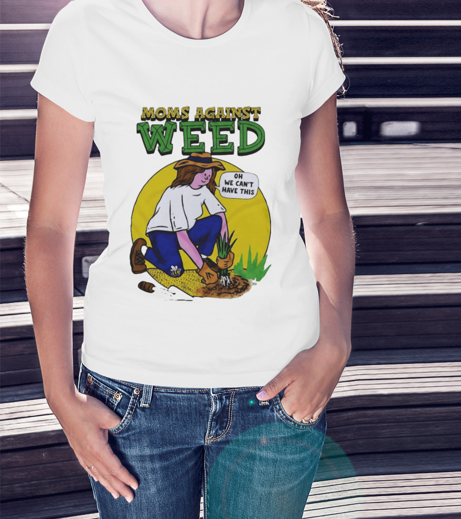 Moms Against Weed Oh We Can't Have This Gardening T-Shirt