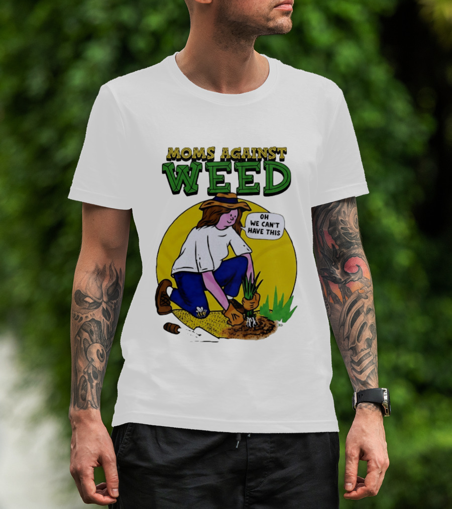 Moms Against Weed Oh We Can't Have This Gardening T-Shirt