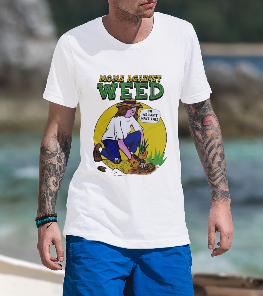Moms Against Weed Oh We Can't Have This Gardening T-Shirt