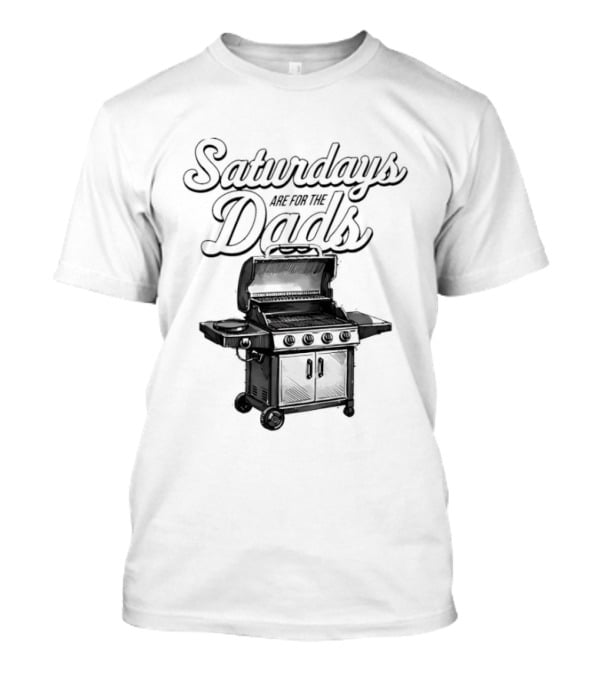Saturdays Are For The Dads Grill Barbecue Humor T-Shirt