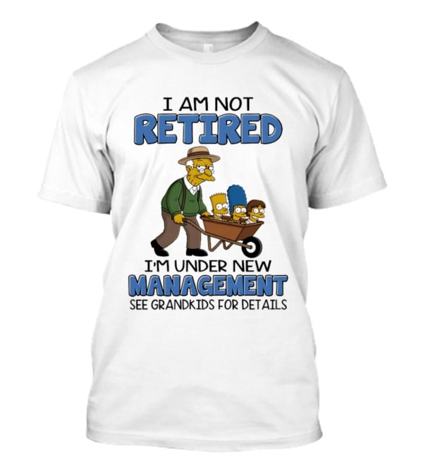 The Simpsons Grandpa Under New Management With Grandkids In Wheelbarrow I Am Not Retired T-Shirt