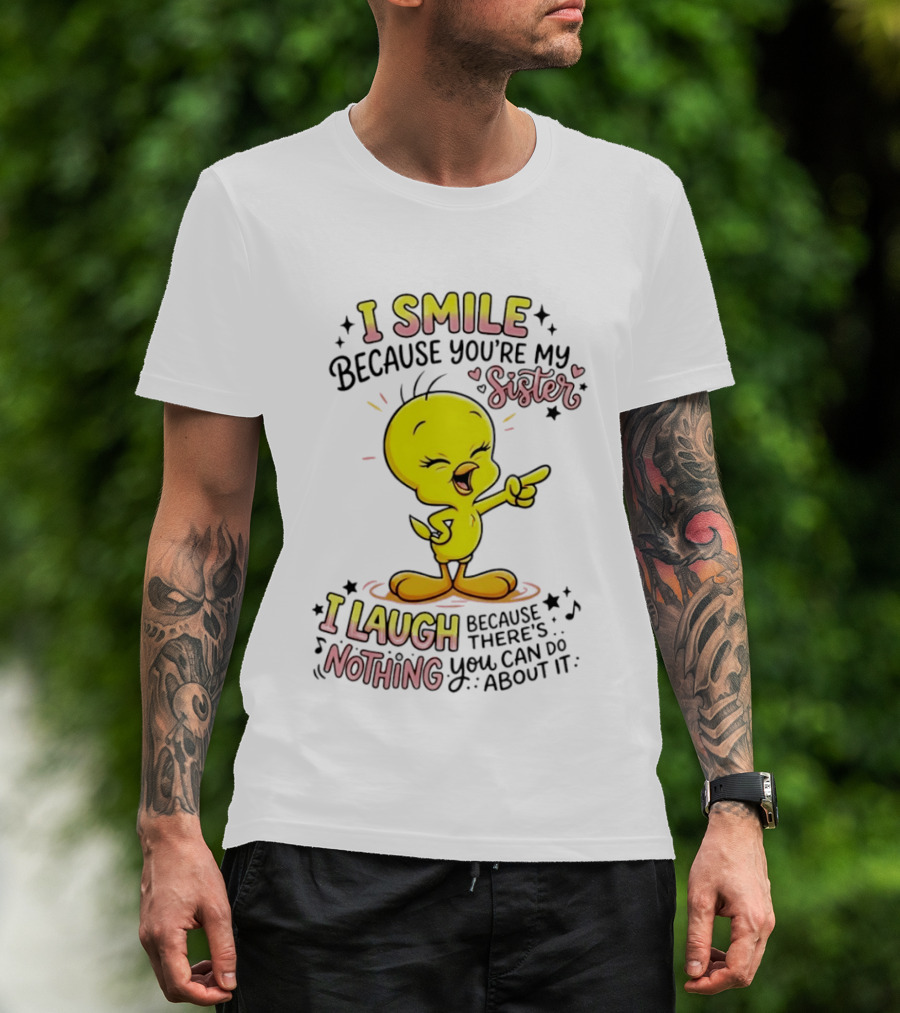 Tweety Bird I Smile Because You're My Sister I Laugh Because There's Nothing You Can Do About It T-Shirt