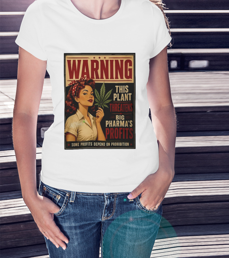 Warning This Plant Threatens Big Pharma's Profits Some Profits Depend On Prohibition T-Shirt