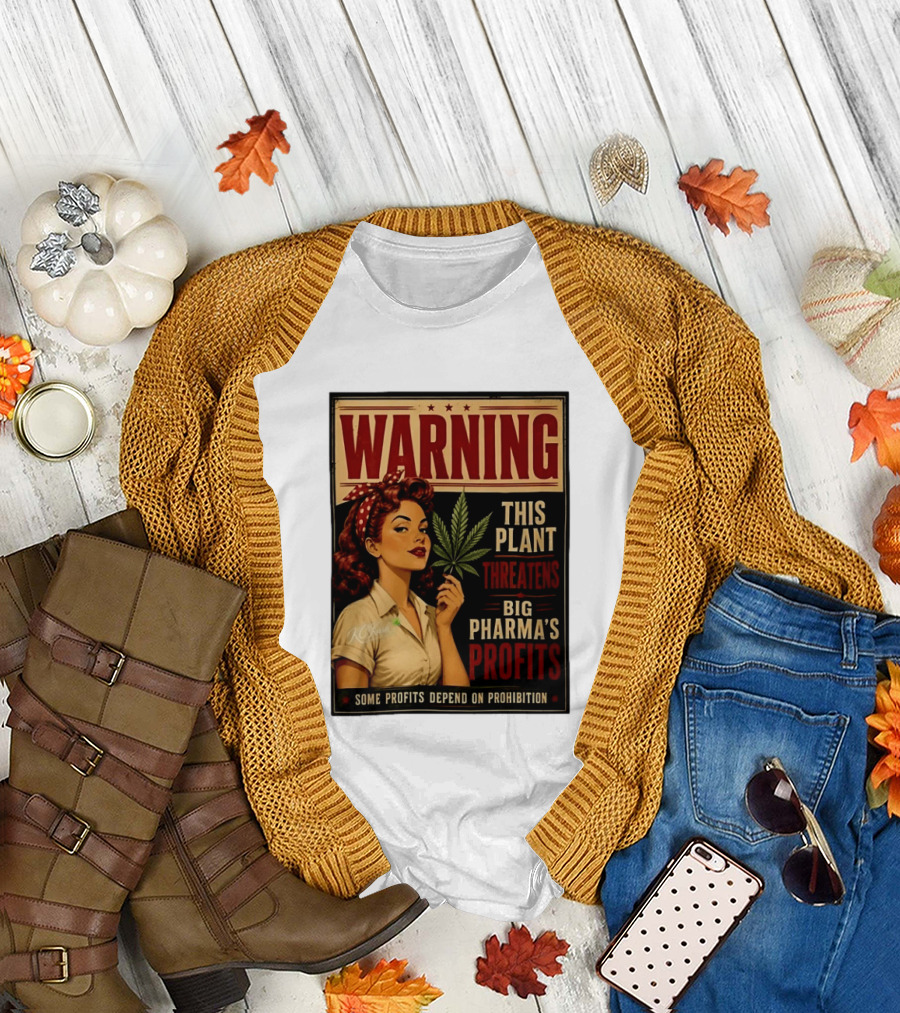 Warning This Plant Threatens Big Pharma's Profits Some Profits Depend On Prohibition T-Shirt
