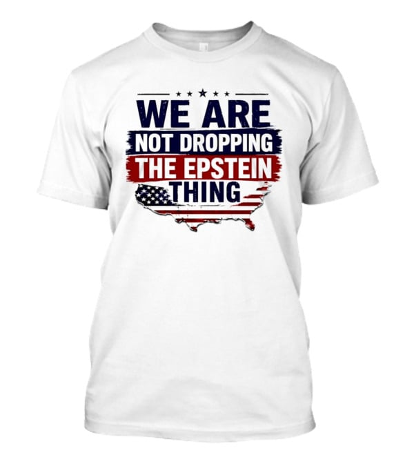 We Are Not Dropping The Epstein Thing USA Map Flag Stars T-Shirt