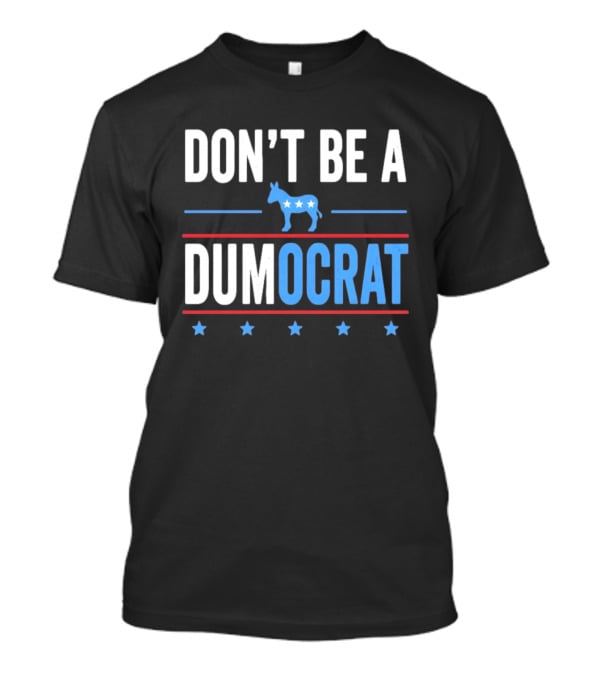 Don't Be A Dumocrat Political Message With Blue Donkey And Stars T-Shirt