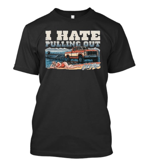 I Hate Pulling Out Old Row Truck Nostalgia T-Shirt