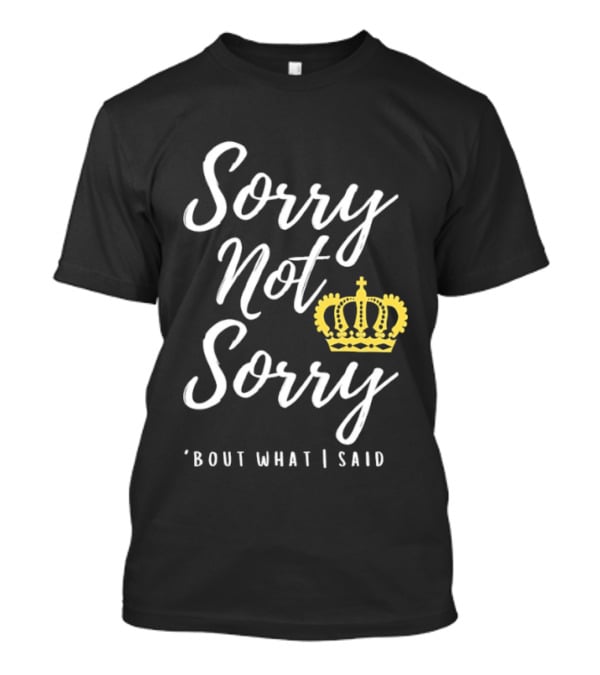 Sorry Not Sorry Bout What I Said Crown T-Shirt