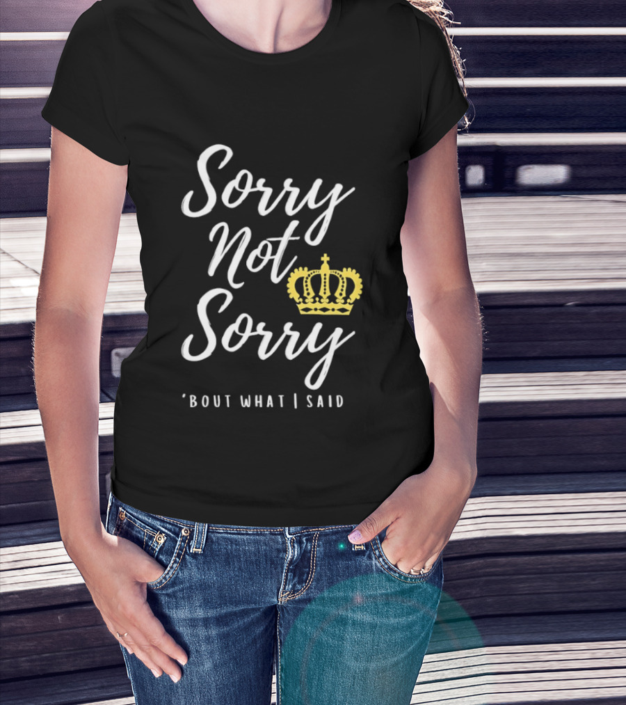 Sorry Not Sorry Bout What I Said Crown T-Shirt