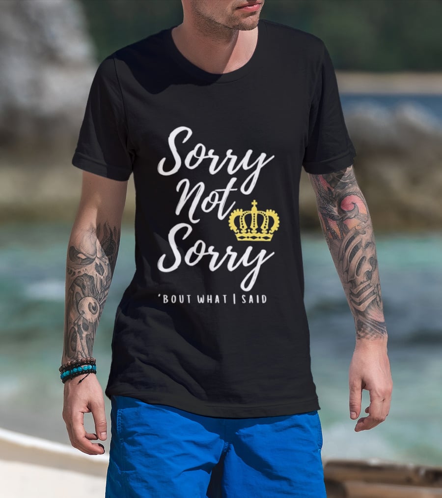 Sorry Not Sorry Bout What I Said Crown T-Shirt
