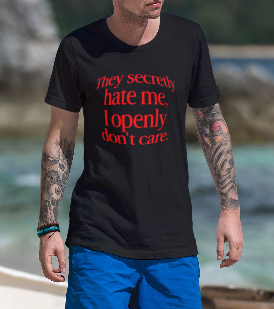 They Secretly Hate Me I Openly Don't Care Bold Red Lettering T-Shirt