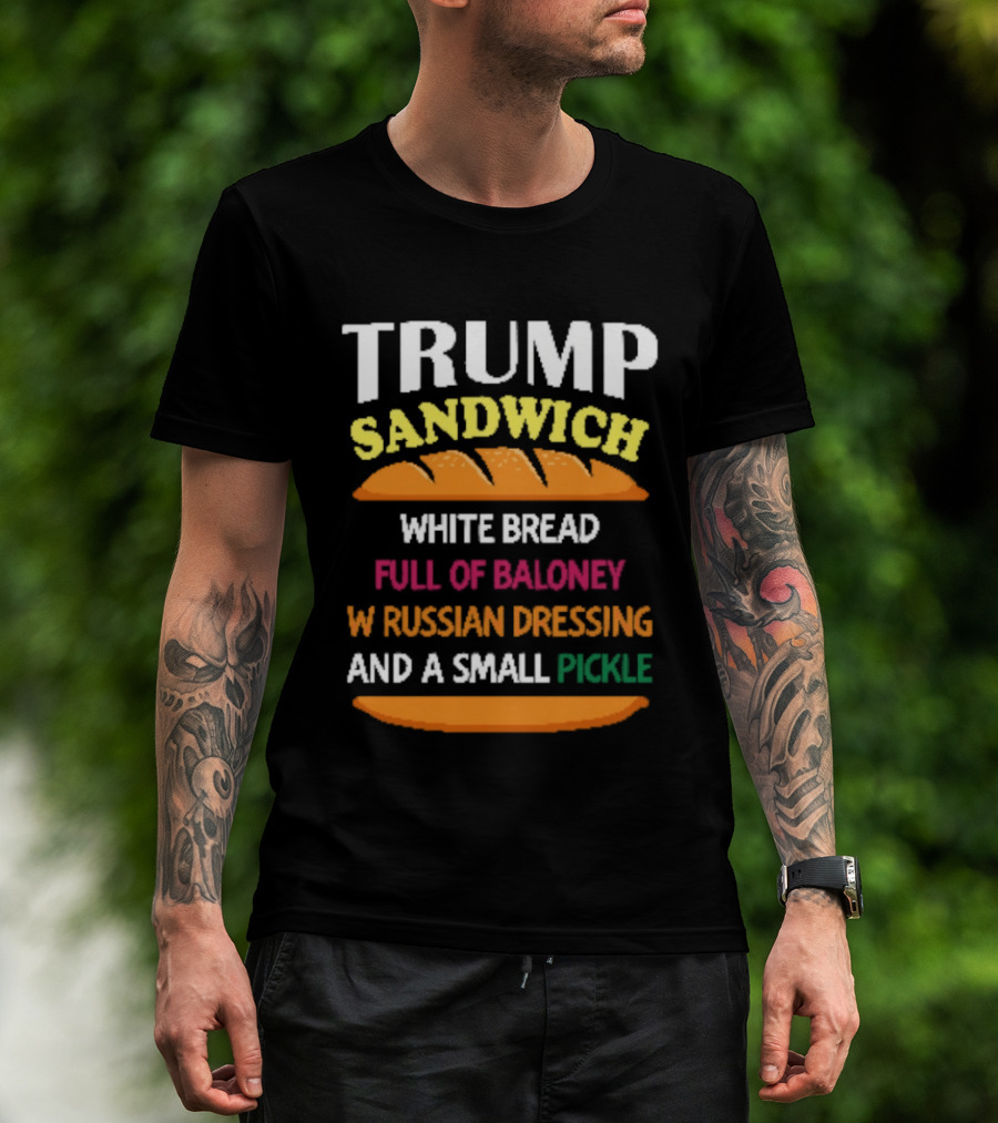 Trump Sandwich White Bread Full Of Baloney Russian Dressing Small Pickle T-Shirt