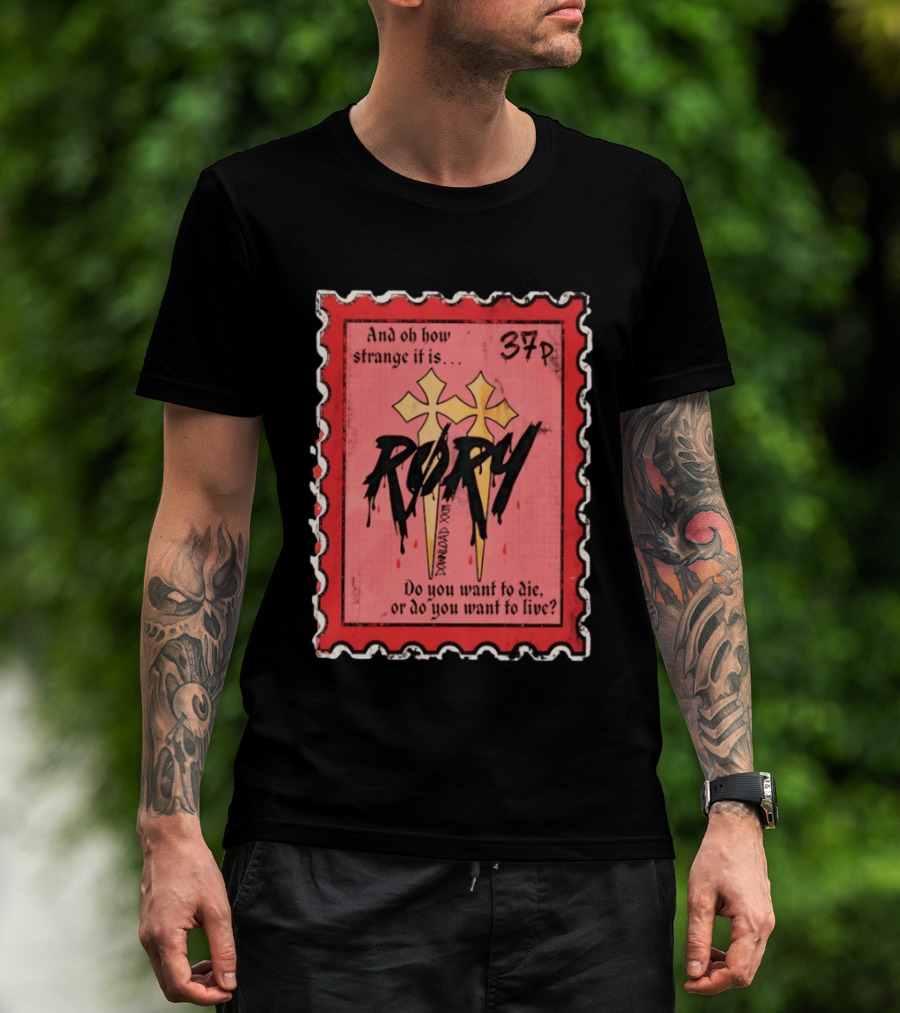 And Oh How Strange It Is Rory 37p Do You Want To Die Or Live T-Shirt