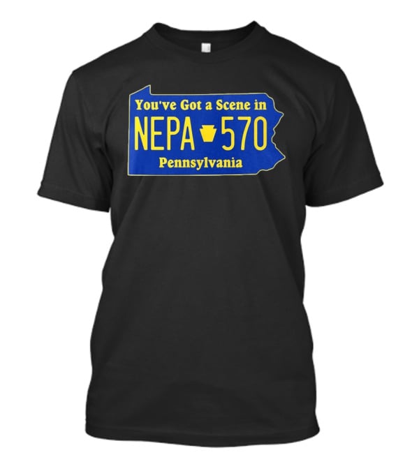 You've Got A Scene In NEPA 570 Pennsylvania T-Shirt