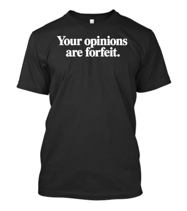 Your Opinions Are Forfeit T-Shirt