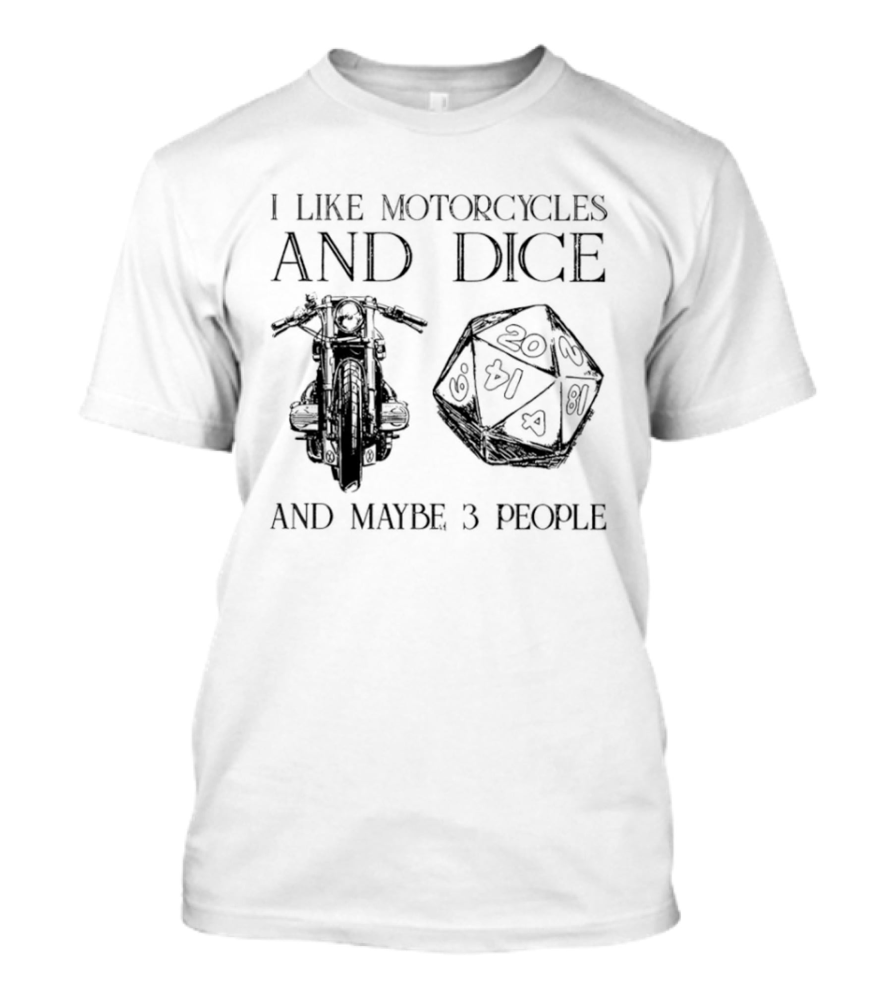 I Like Motorcycles And Dice And Maybe 3 People D20 T-Shirt