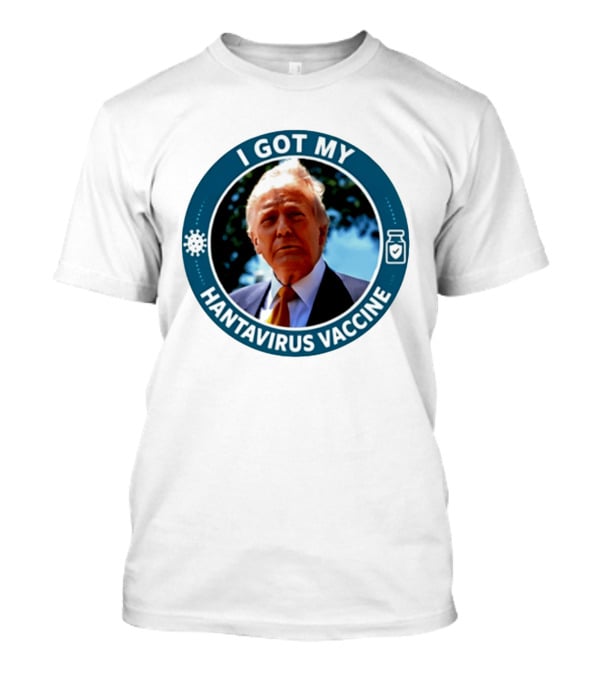 I Got My Hantavirus Vaccine Donald Trump T-Shirt