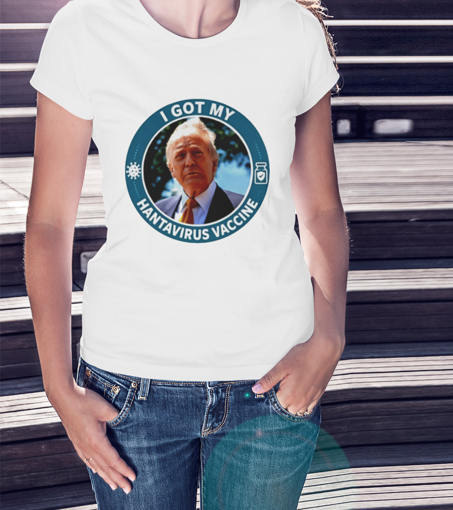 I Got My Hantavirus Vaccine Donald Trump T-Shirt