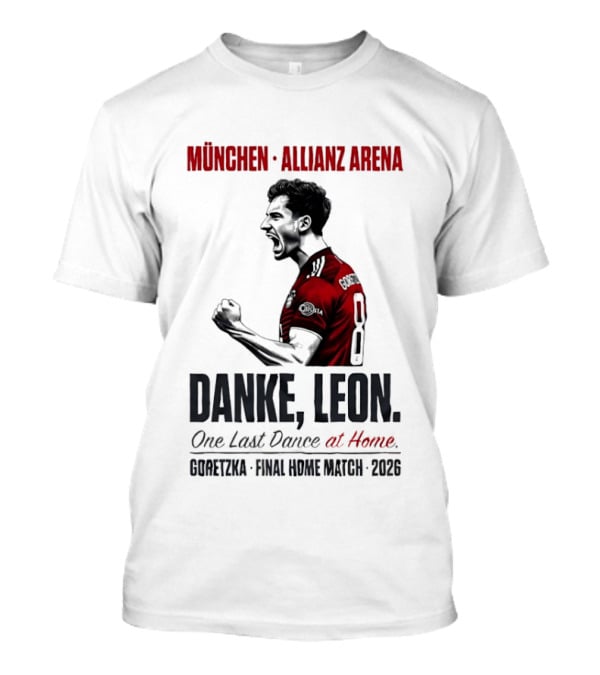 München Allianz Arena Danke Leon One Last Dance At Home Goretzka Final Home Match 2026 T-Shirt