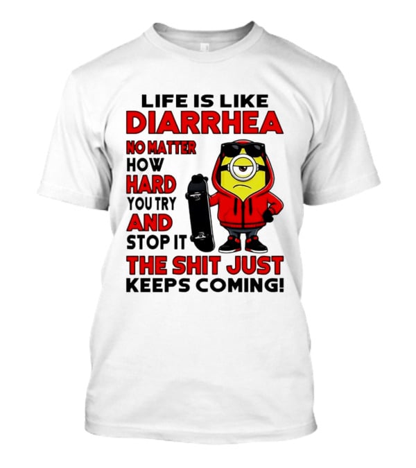 Life Is Like Diarrhea No Matter How Hard You Try Minion T-Shirt