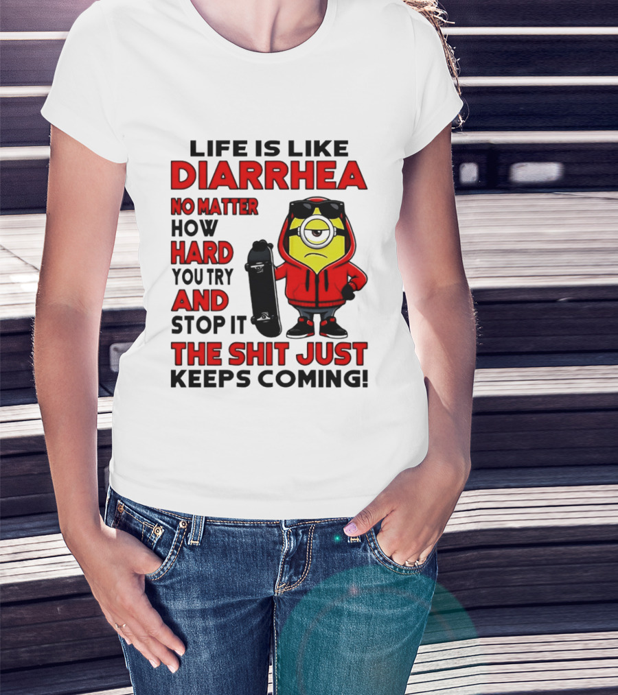 Life Is Like Diarrhea No Matter How Hard You Try Minion T-Shirt