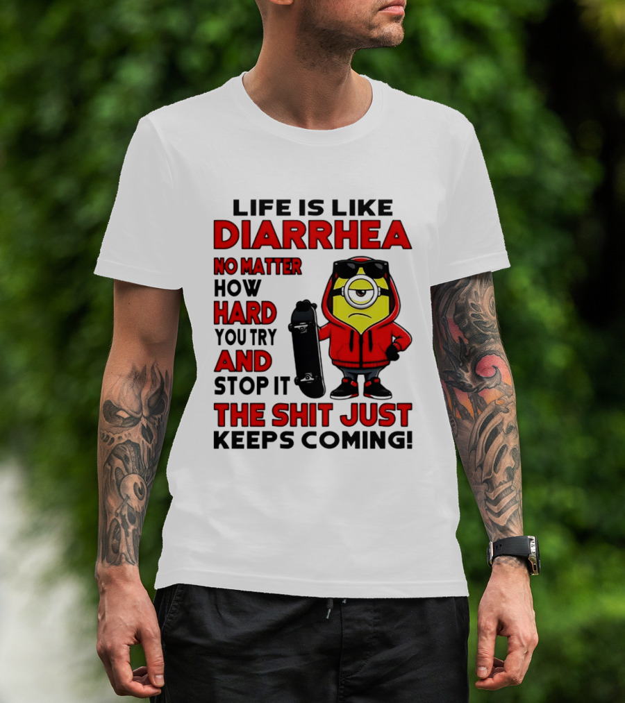 Life Is Like Diarrhea No Matter How Hard You Try Minion T-Shirt