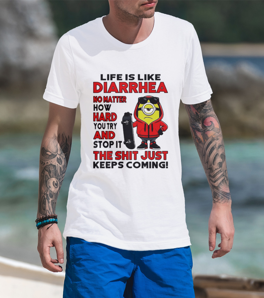 Life Is Like Diarrhea No Matter How Hard You Try Minion T-Shirt