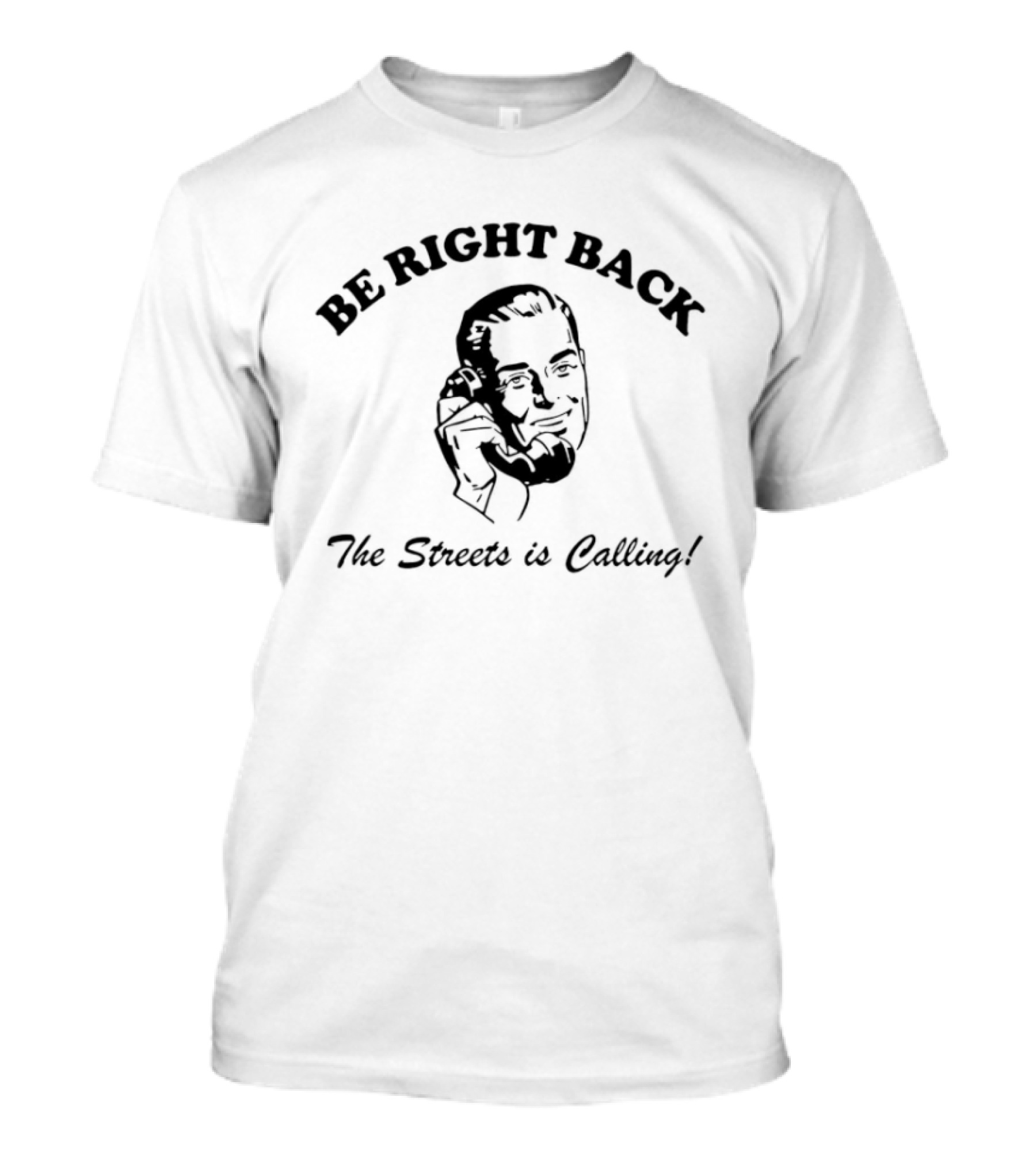BE RIGHT BACK The Streets Is Calling T-Shirt