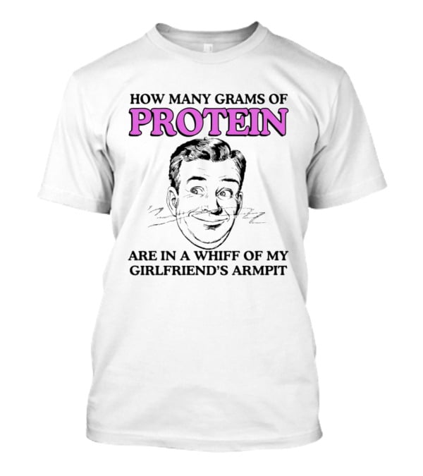 How Many Grams Of Protein Are In A Whiff Of My Girlfriend's Armpit Retro Style Humor T-Shirt