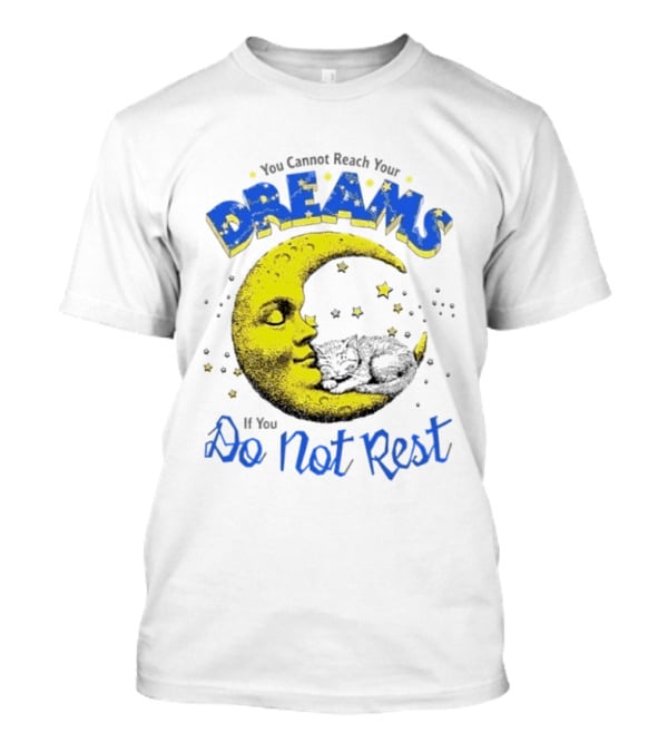 You Cannot Reach Your Dreams Moon If You Do Not Rest T-Shirt