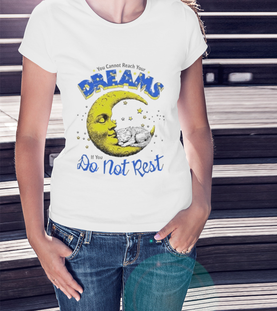 You Cannot Reach Your Dreams Moon If You Do Not Rest T-Shirt