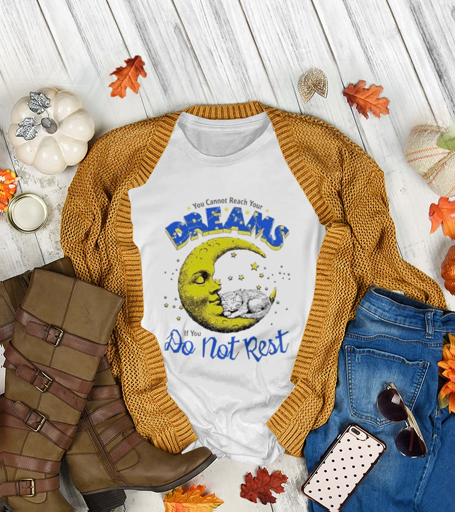 You Cannot Reach Your Dreams Moon If You Do Not Rest T-Shirt