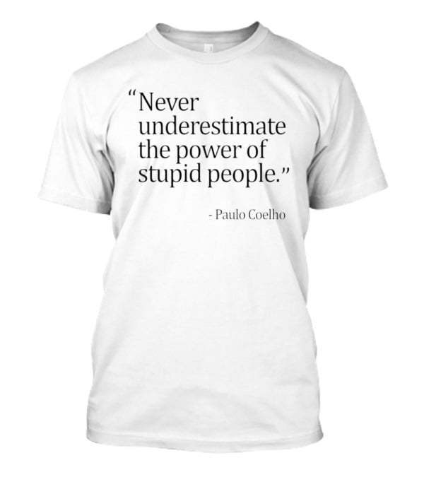Never Underestimate The Power Of Stupid People Paulo Coelho T-Shirt