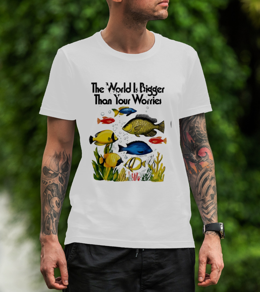 The World Is Bigger Than Your Worries Colorful Fishes In Ocean Scene T-Shirt