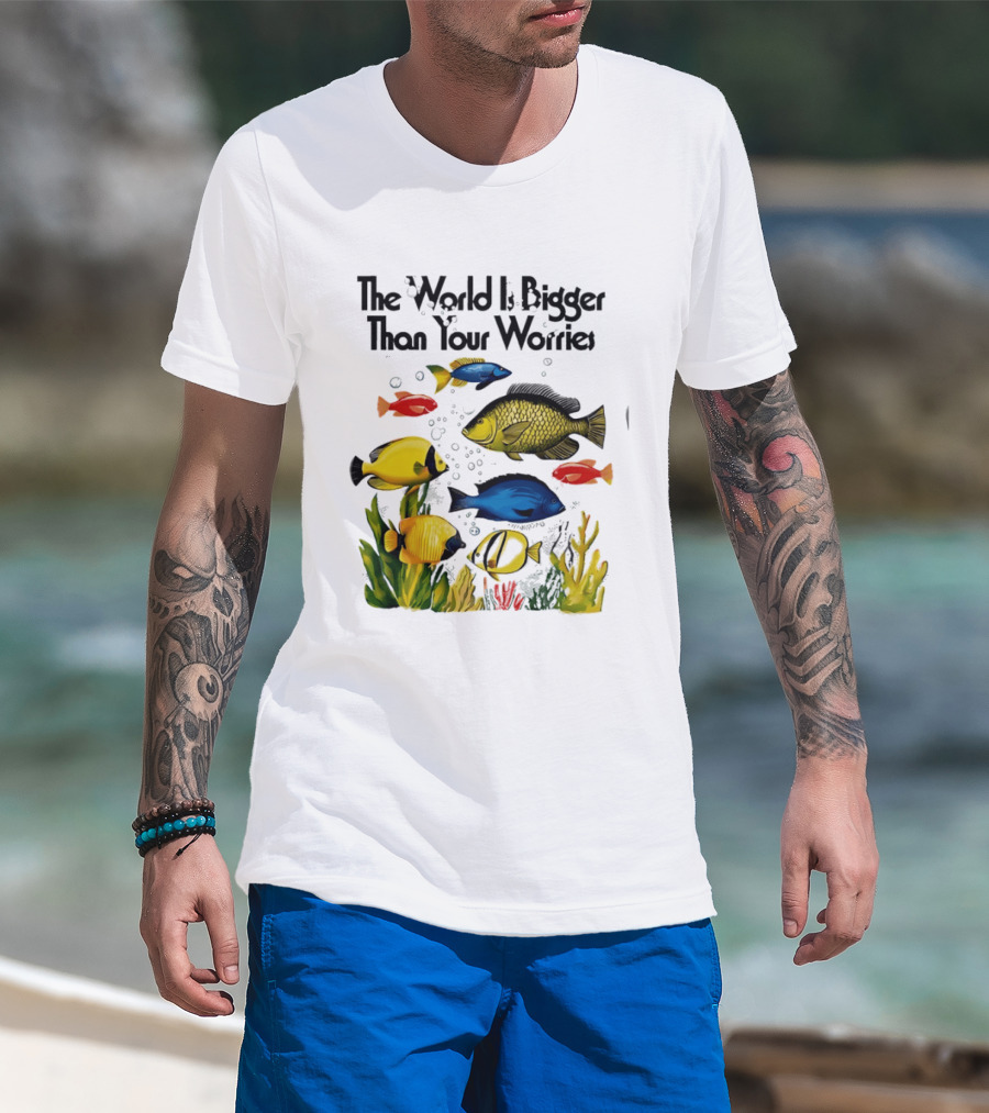 The World Is Bigger Than Your Worries Colorful Fishes In Ocean Scene T-Shirt