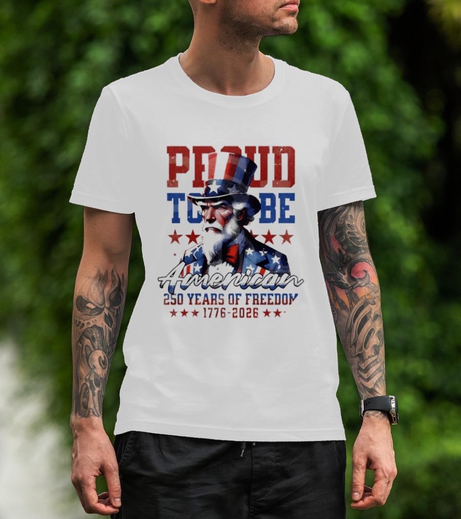 Proud To Be American Uncle Sam 250 Years Of Freedom 1776 2026 T-Shirt