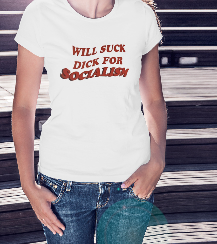 Will Suck Dick For Socialism T-Shirt