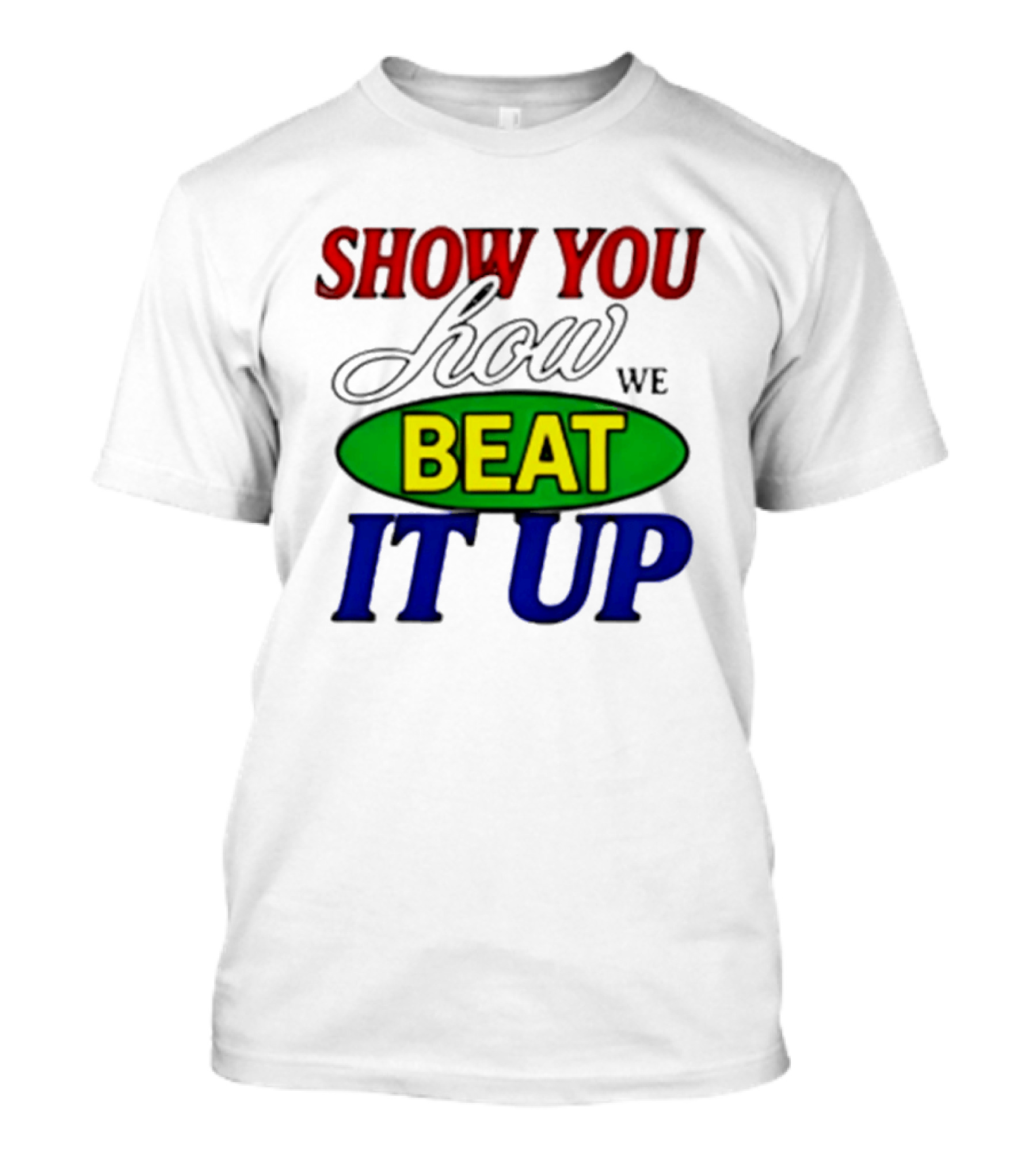 Show You How We Beat It Up T-Shirt